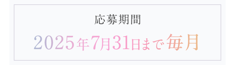 応募期間：2025年7月31日まで毎月