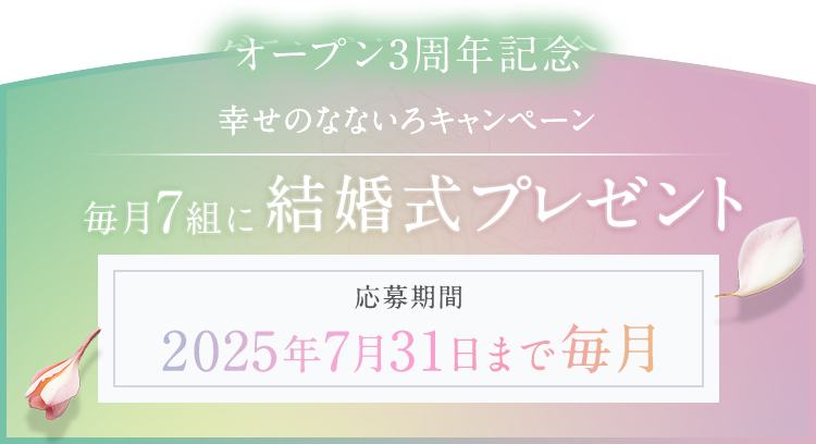 オープン3周年記念 幸せのなないろキャンペーン 毎月7組に結婚式プレゼント 応募期限 2025年7月31日まで毎月